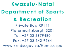 Kwazulu-Natal Department of Sports  & Recreation Private Bag X9141 Pietermaritzburgh 3201 Tel: +27 33 8979480 Fax: +27 33 342 9564 www.kzndsr.gov.za/Home.aspx