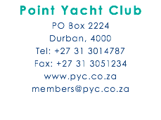 Point Yacht Club PO Box 2224 Durban, 4000 Tel: +27 31 3014787 Fax: +27 31 3051234 www.pyc.co.za members@pyc.co.za