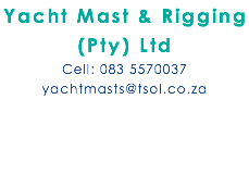 Yacht Mast & Rigging (Pty) Ltd Cell: 083 5570037 yachtmasts@tsol.co.za