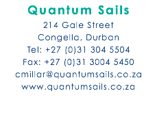 Quantum Sails 214 Gale Street  Congella, Durban Tel: +27 (0)31 304 5504 Fax: +27 (0)31 3004 5450 cmillar@quantumsails.co.za www.quantumsails.co.za